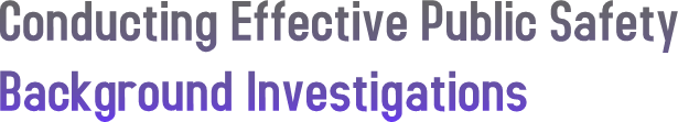 Conducting Effective Public Safety Background Investigations
